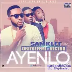 Samklef - Ayenlo (Remix) Ft. Vector & Oritse Femi